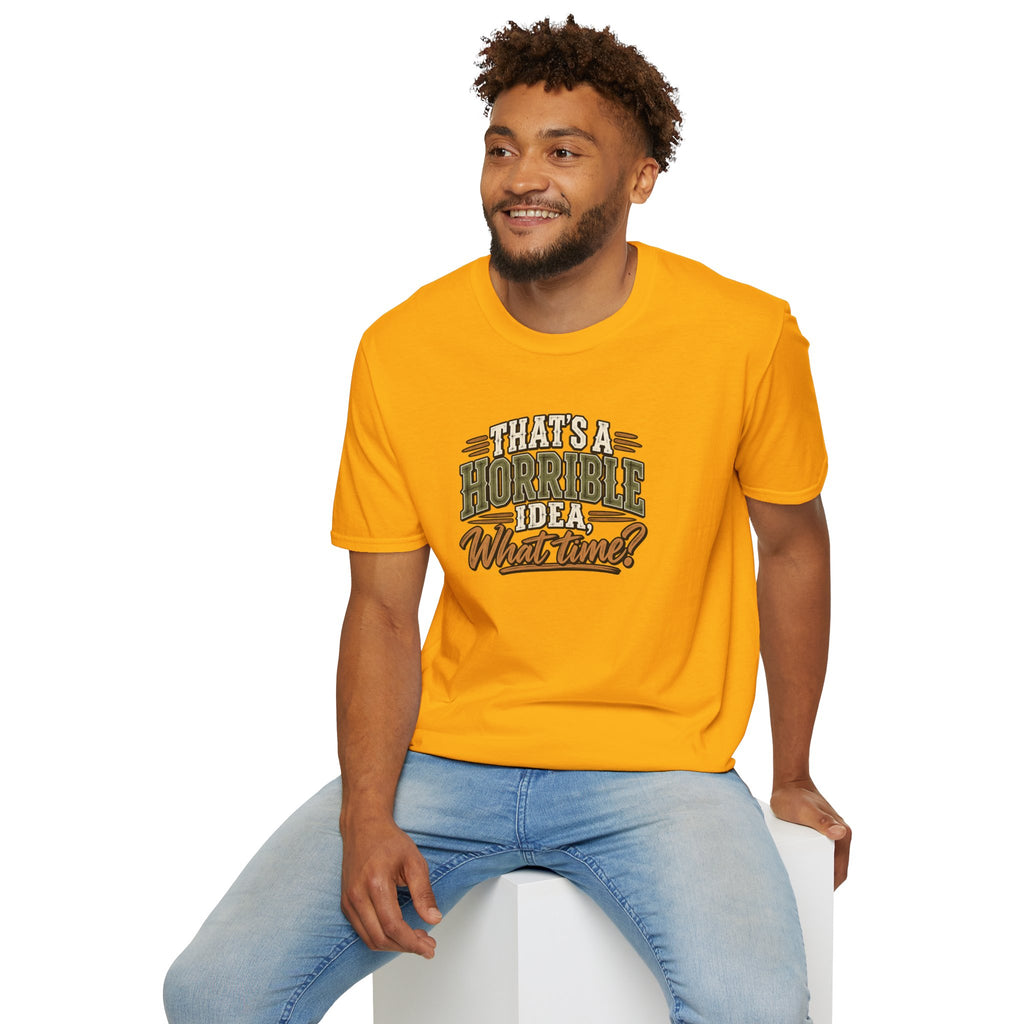 That's A Horrible Idea, What Time? T-Shirt