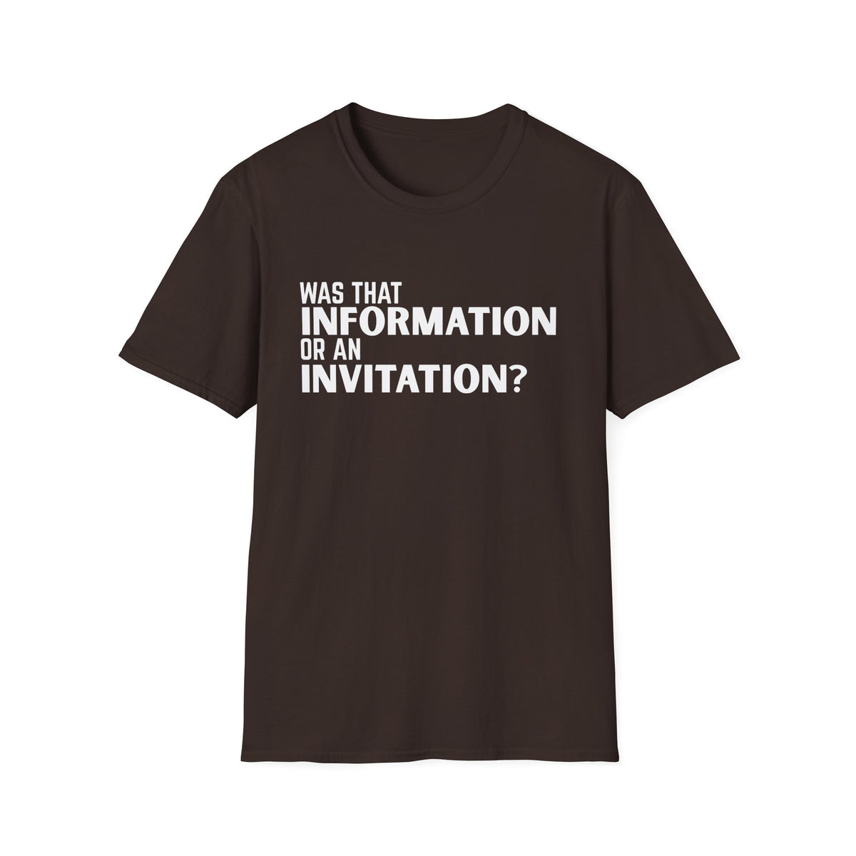 Was That Information Or An Invitation? T-Shirt