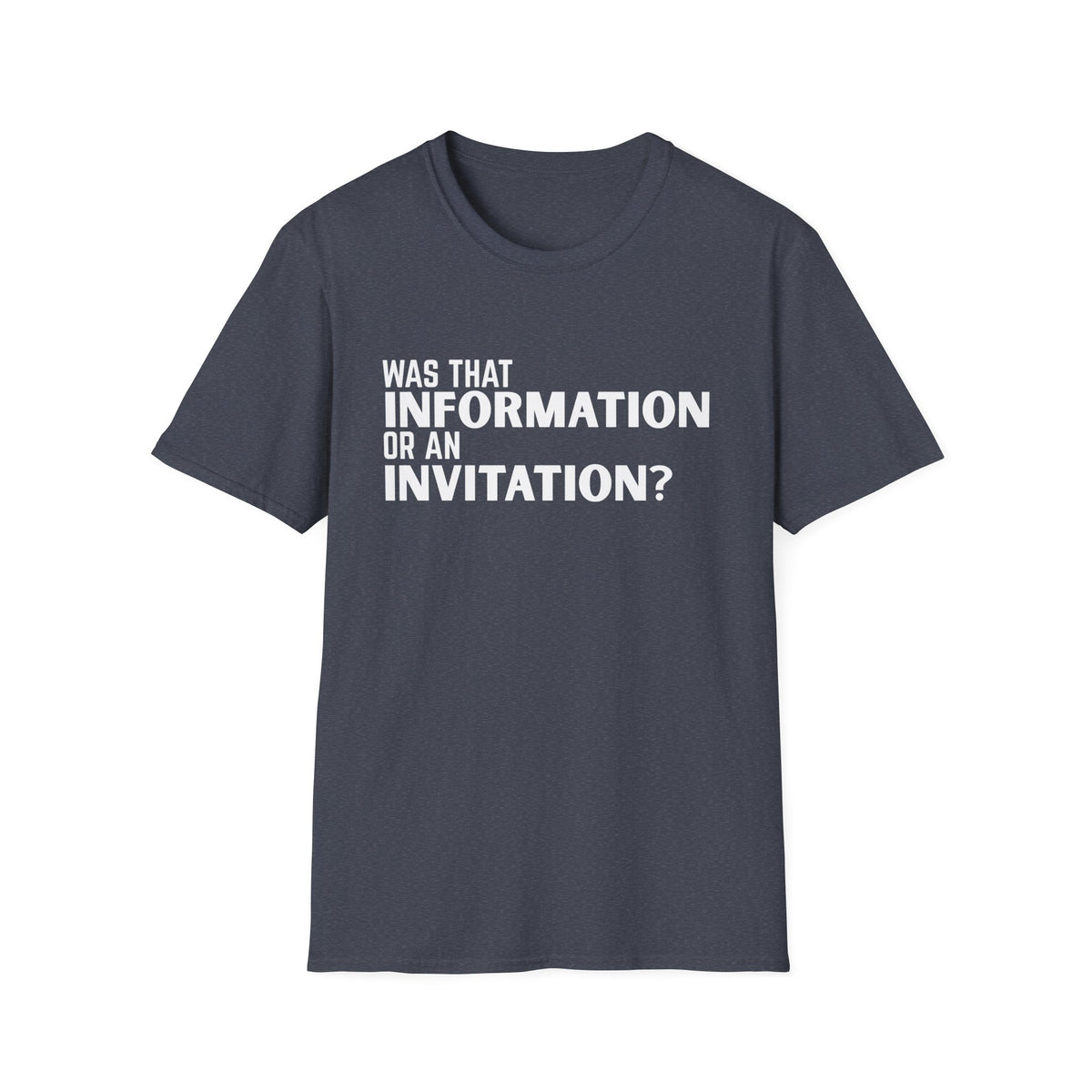 Was That Information Or An Invitation? T-Shirt