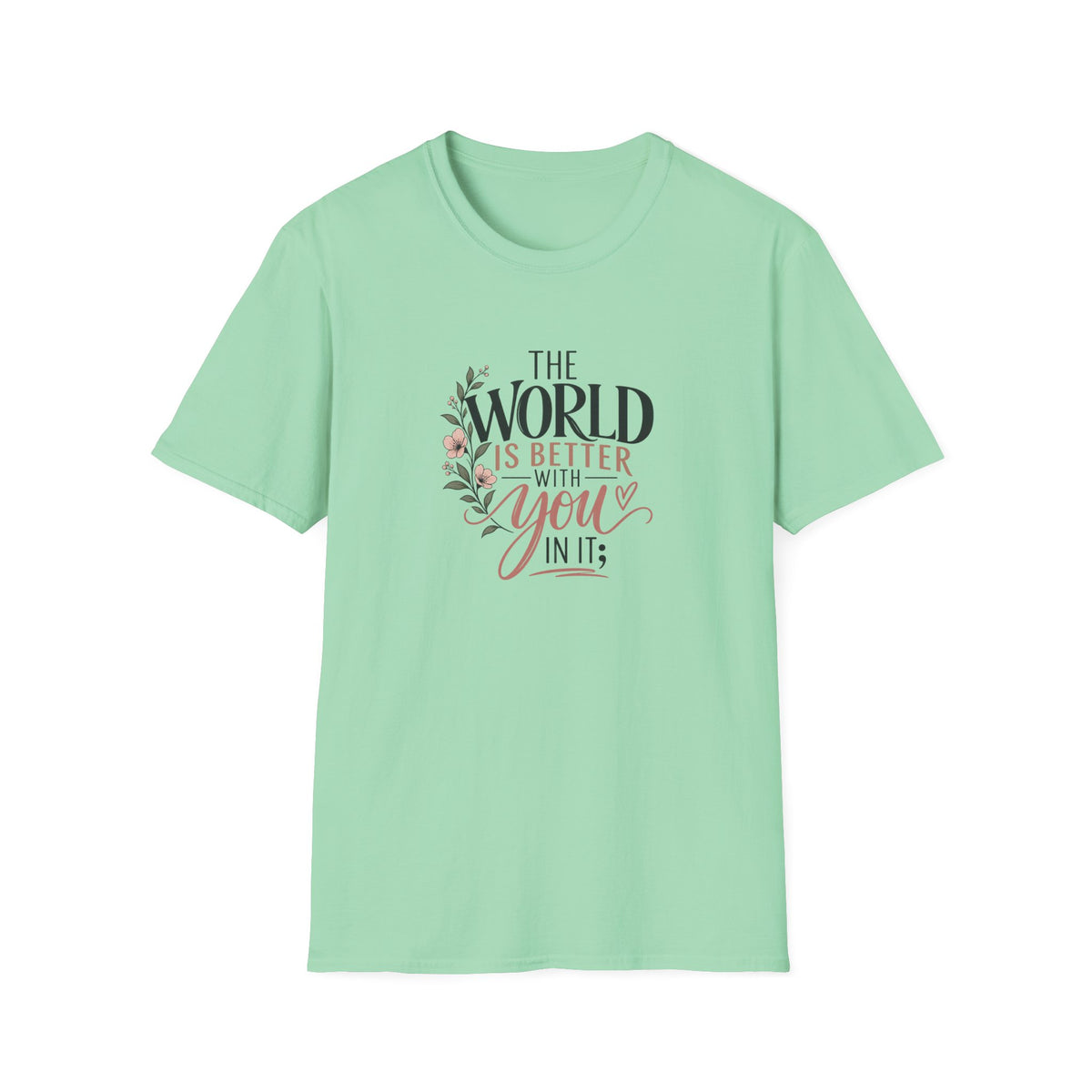 The World Is Better With You In It; T-Shirt