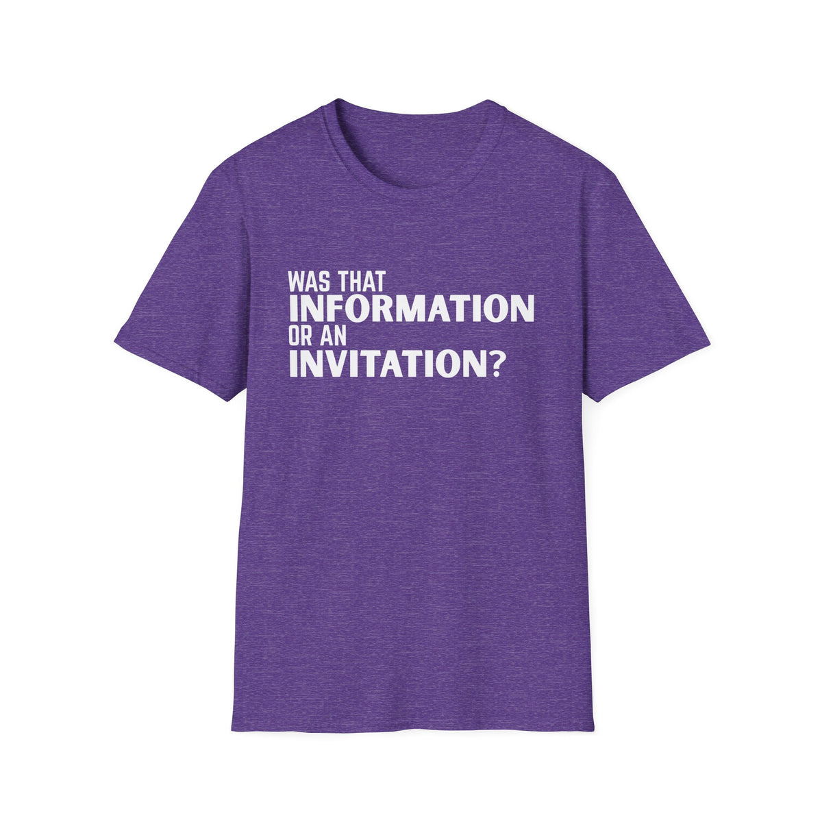 Was That Information Or An Invitation? T-Shirt