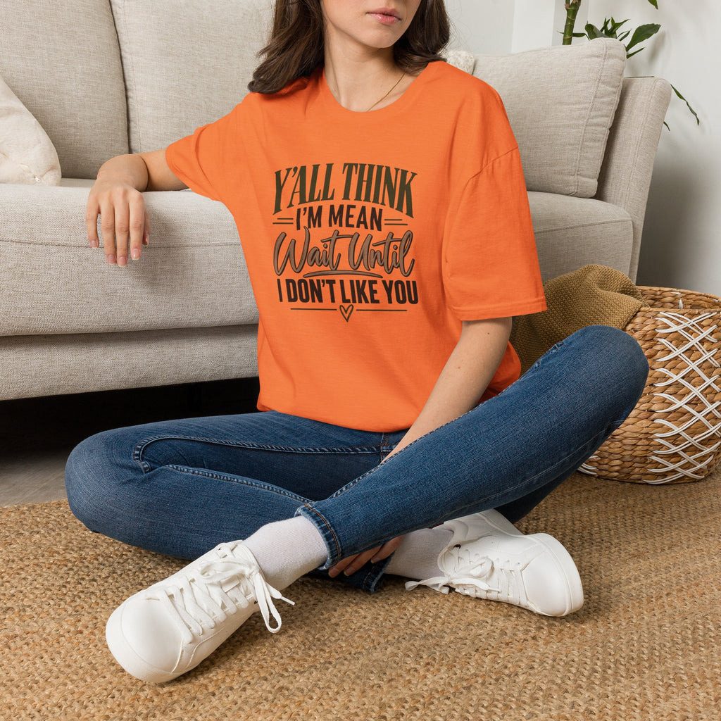 Y'all Think I'm Mean T-Shirt