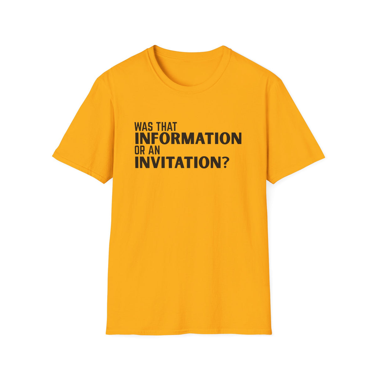 Was That Information Or An Invitation? T-Shirt