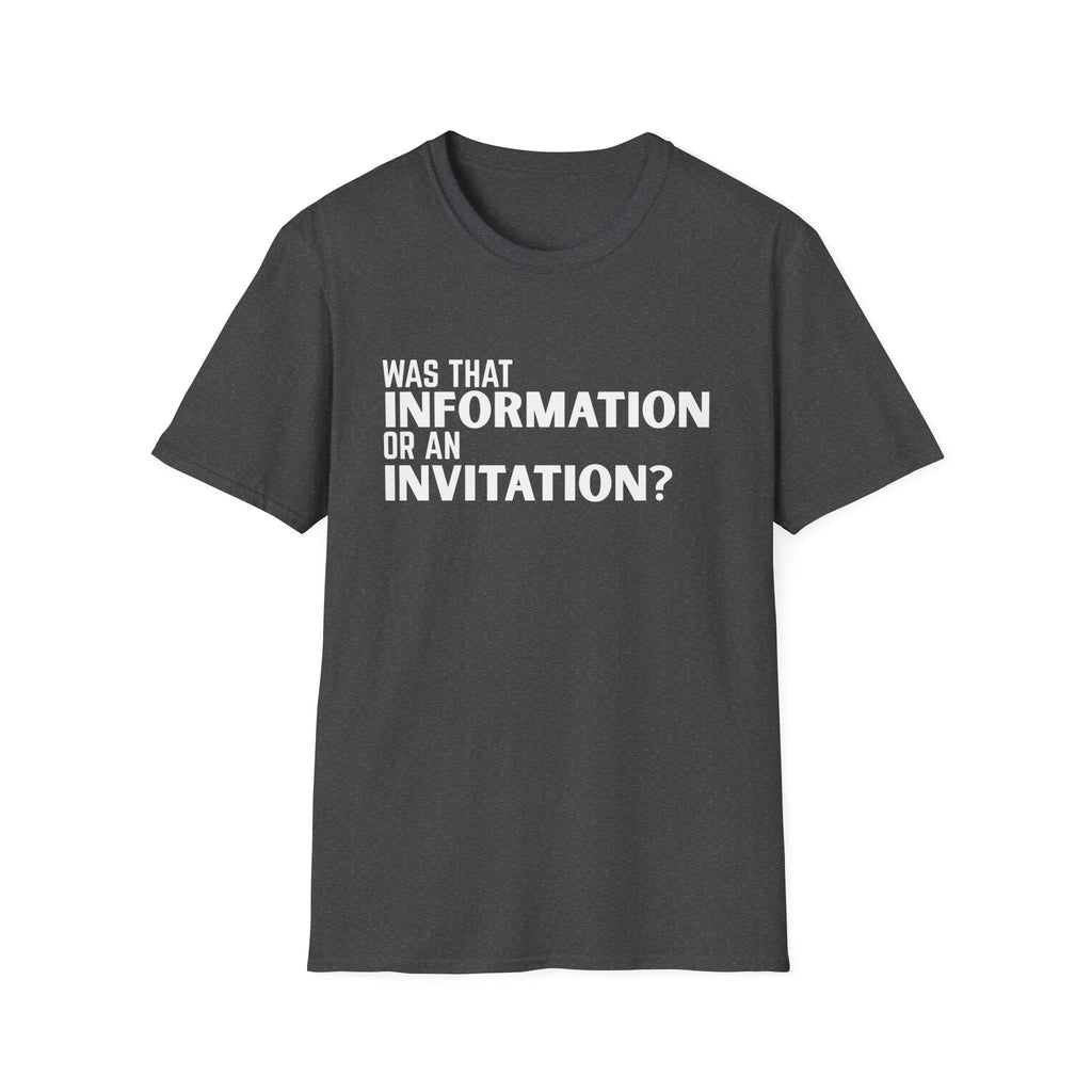 Was That Information Or An Invitation? T-Shirt