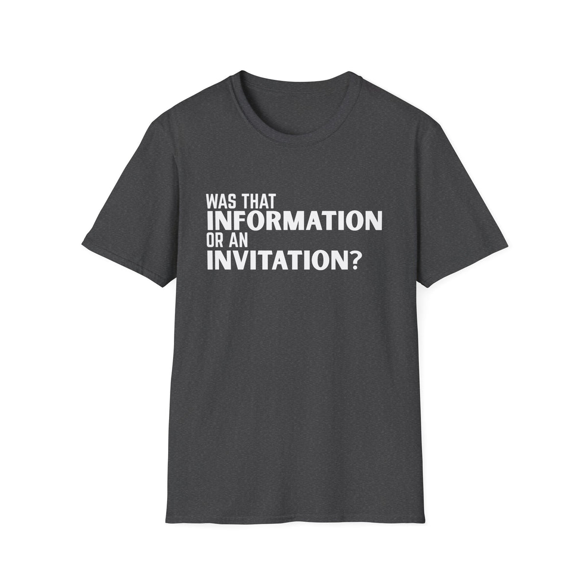 Was That Information Or An Invitation? T-Shirt