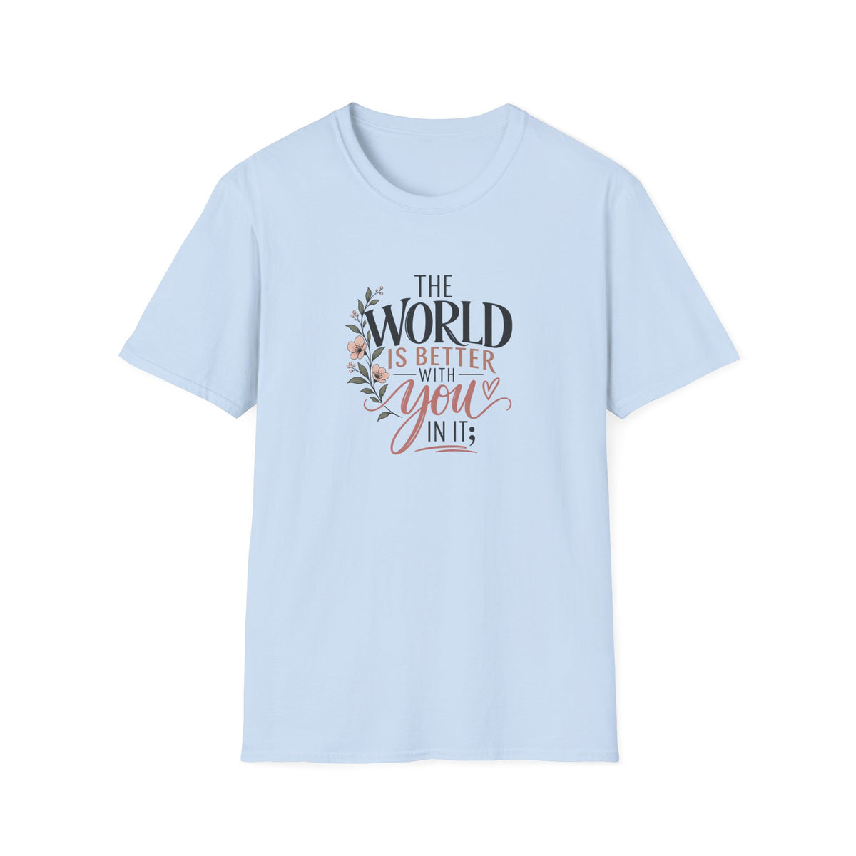 The World Is Better With You In It; T-Shirt