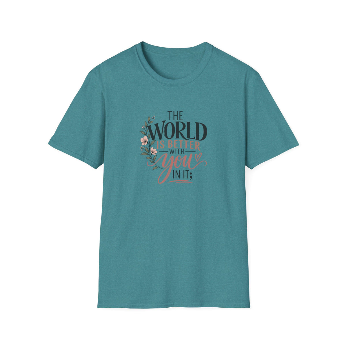 The World Is Better With You In It; T-Shirt