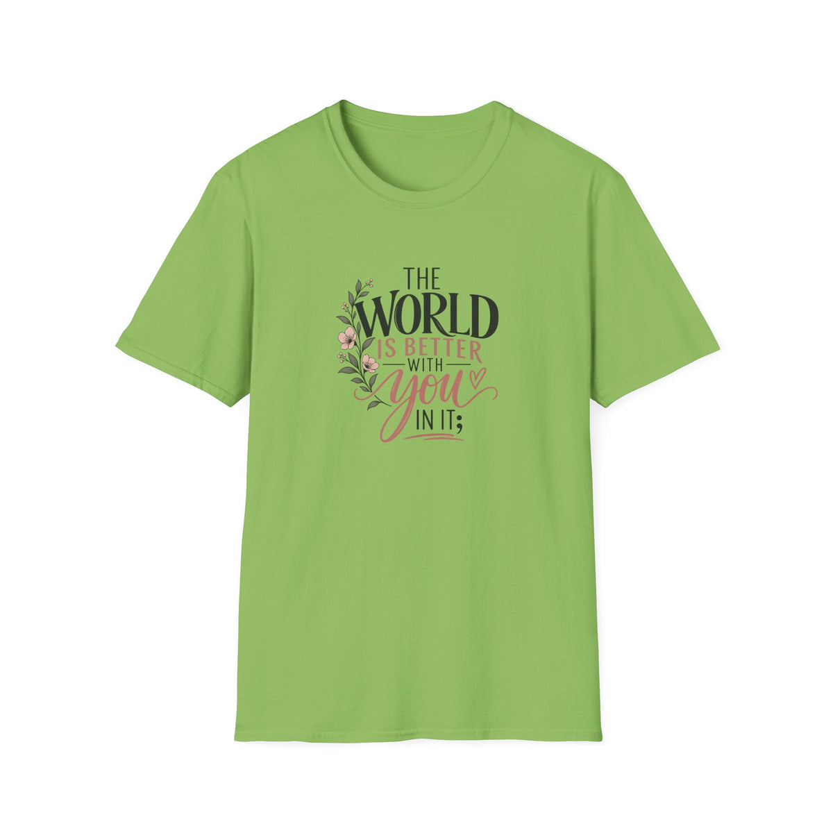 The World Is Better With You In It; T-Shirt