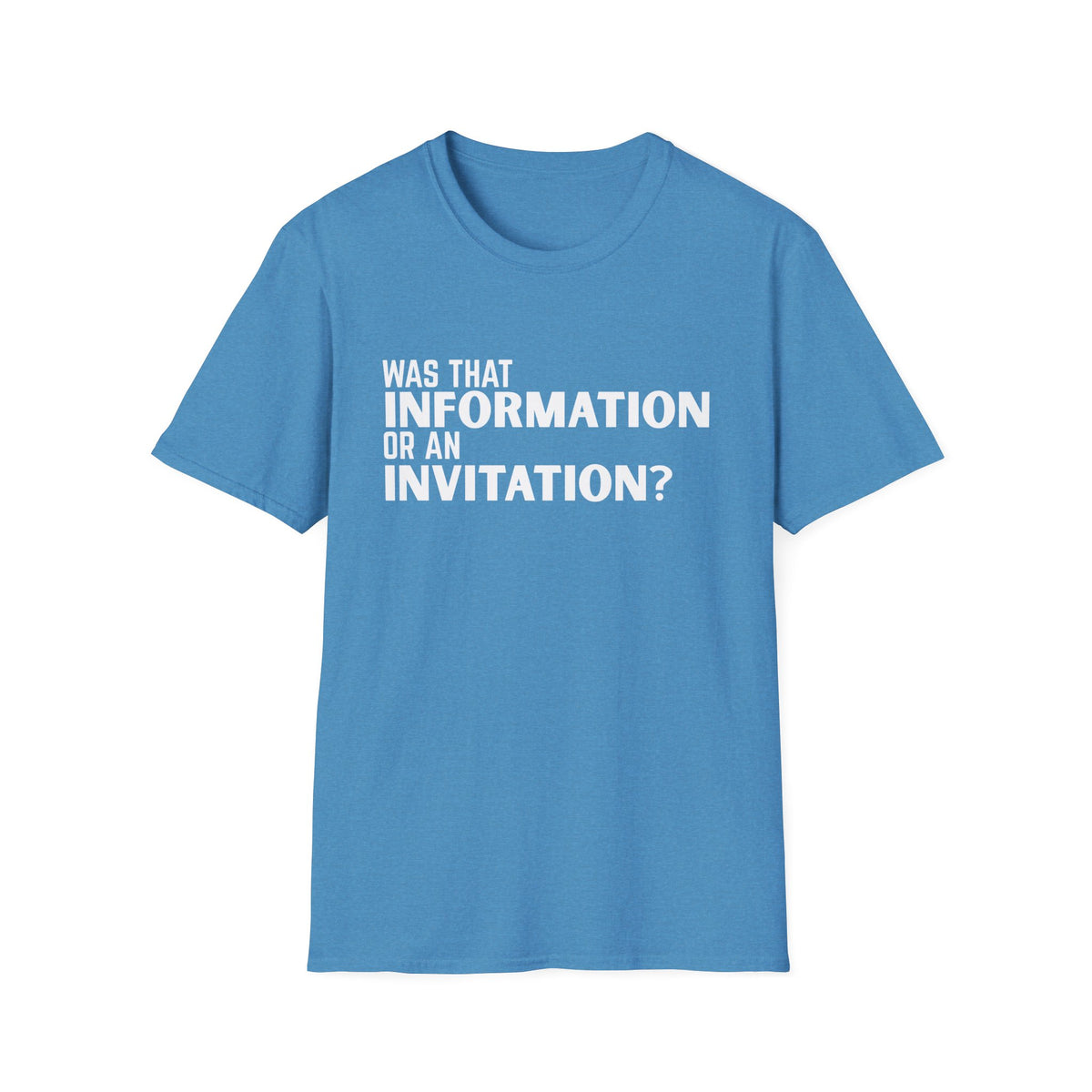 Was That Information Or An Invitation? T-Shirt