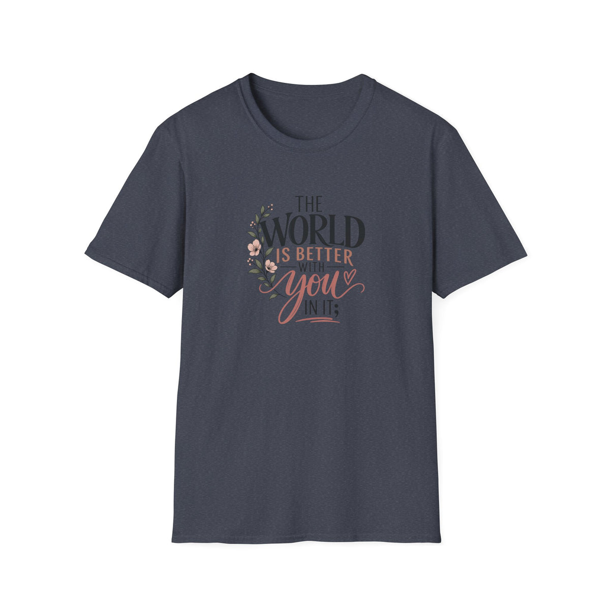 The World Is Better With You In It; T-Shirt