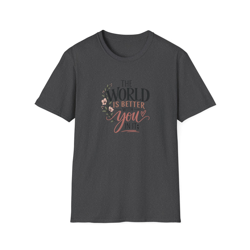 The World Is Better With You In It; T-Shirt