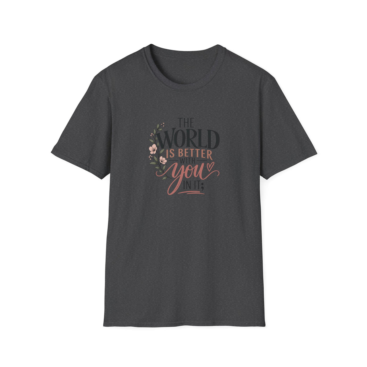 The World Is Better With You In It; T-Shirt