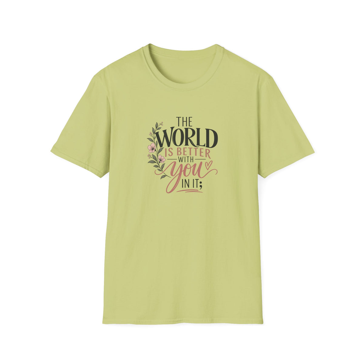 The World Is Better With You In It; T-Shirt