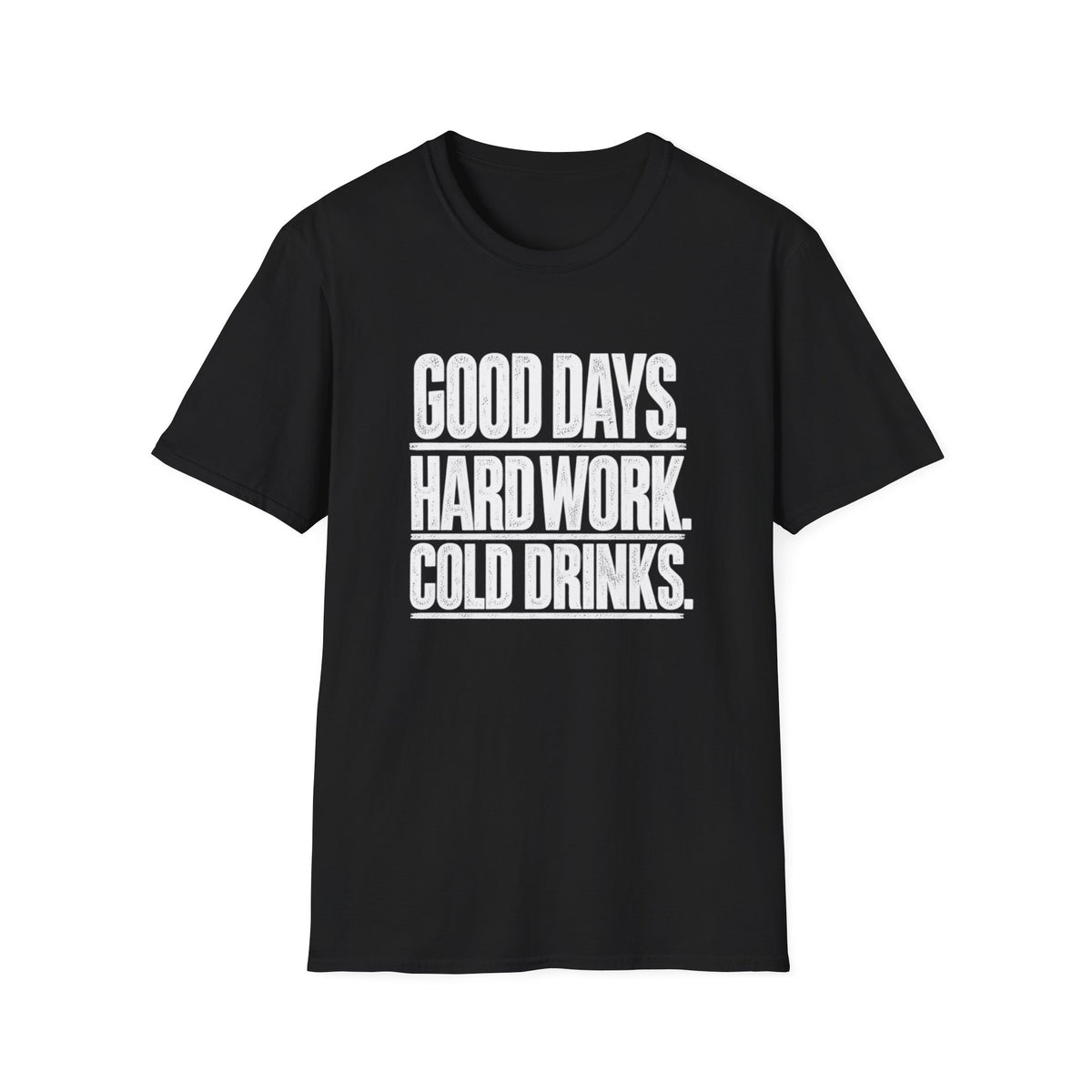 Good Days, Hard Work, Cold Drinks T-Shirt