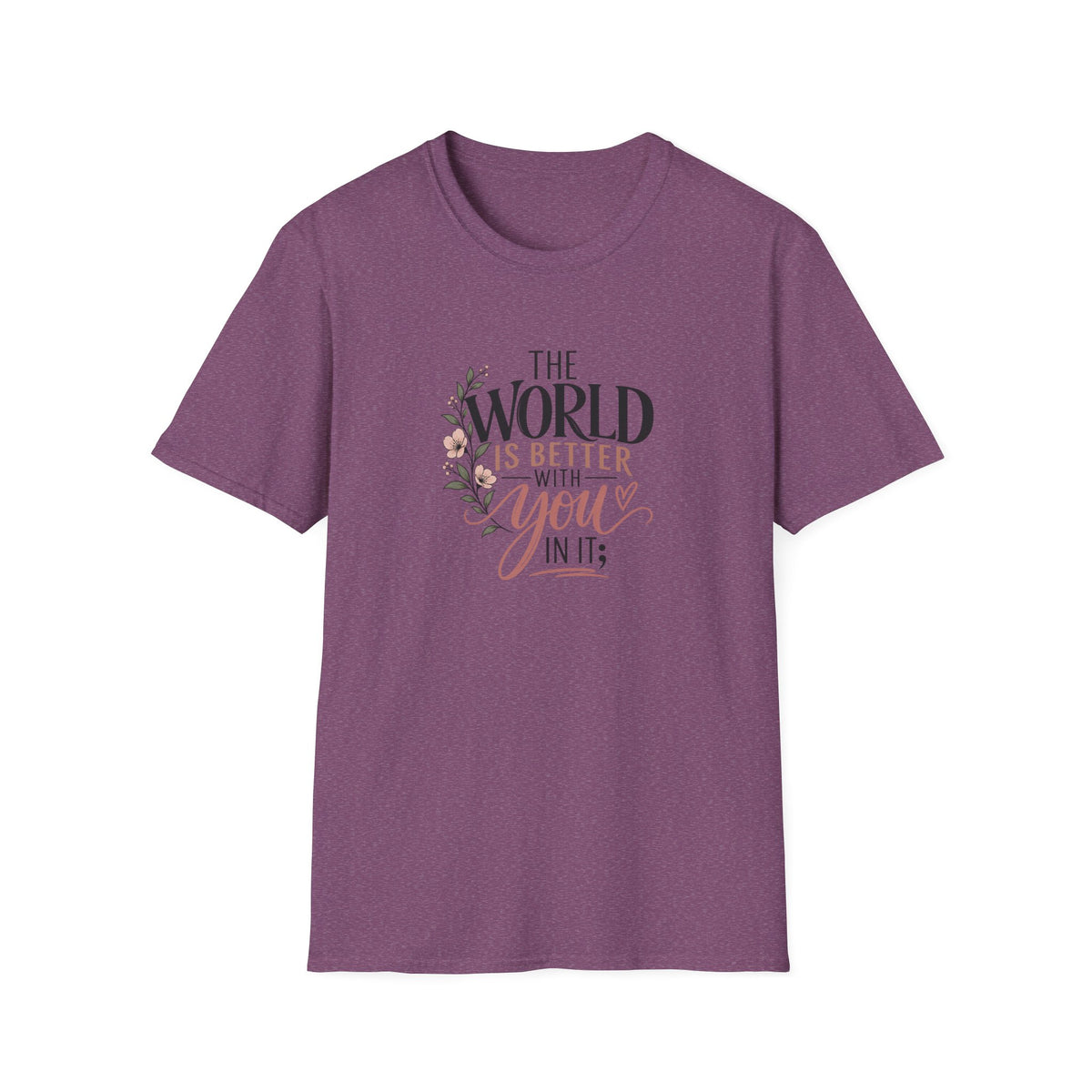 The World Is Better With You In It; T-Shirt