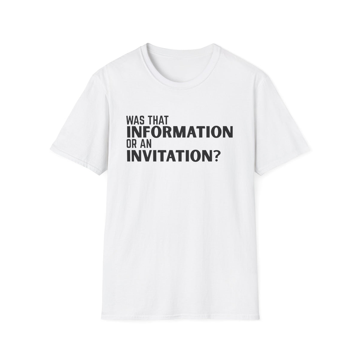 Was That Information Or An Invitation? T-Shirt