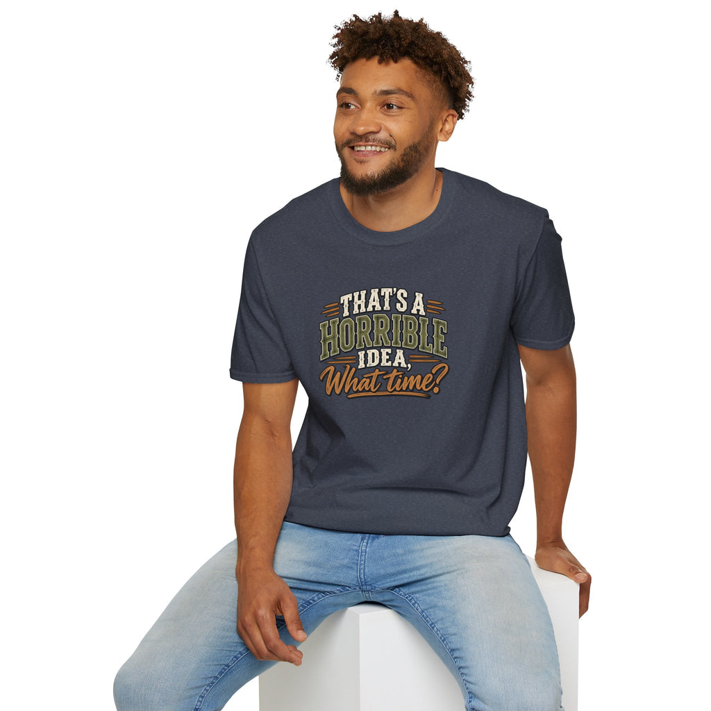 That's A Horrible Idea, What Time? T-Shirt
