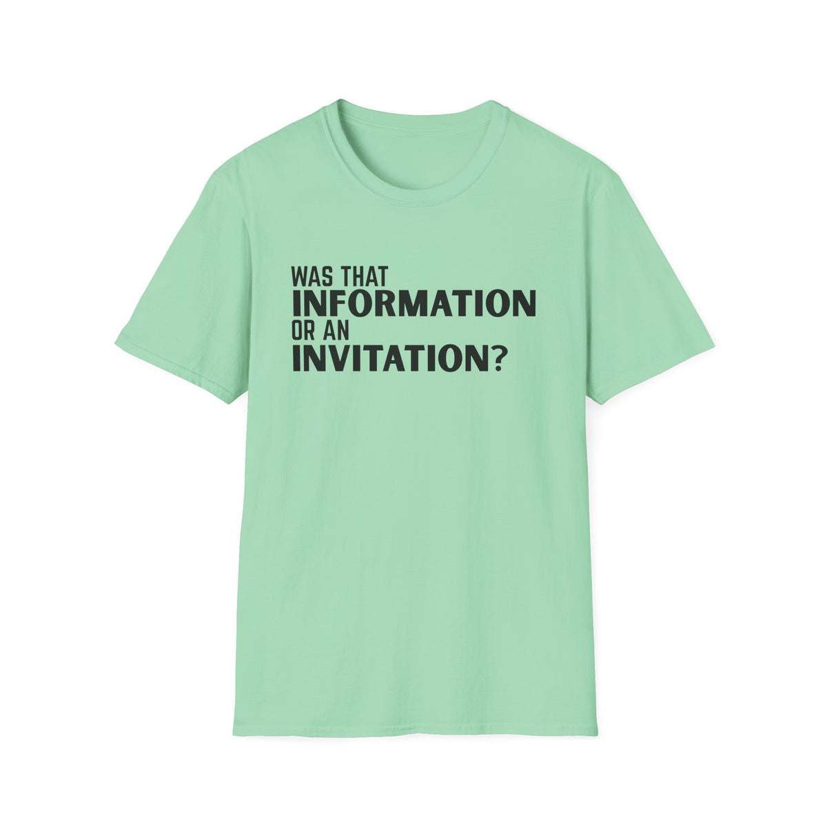 Was That Information Or An Invitation? T-Shirt