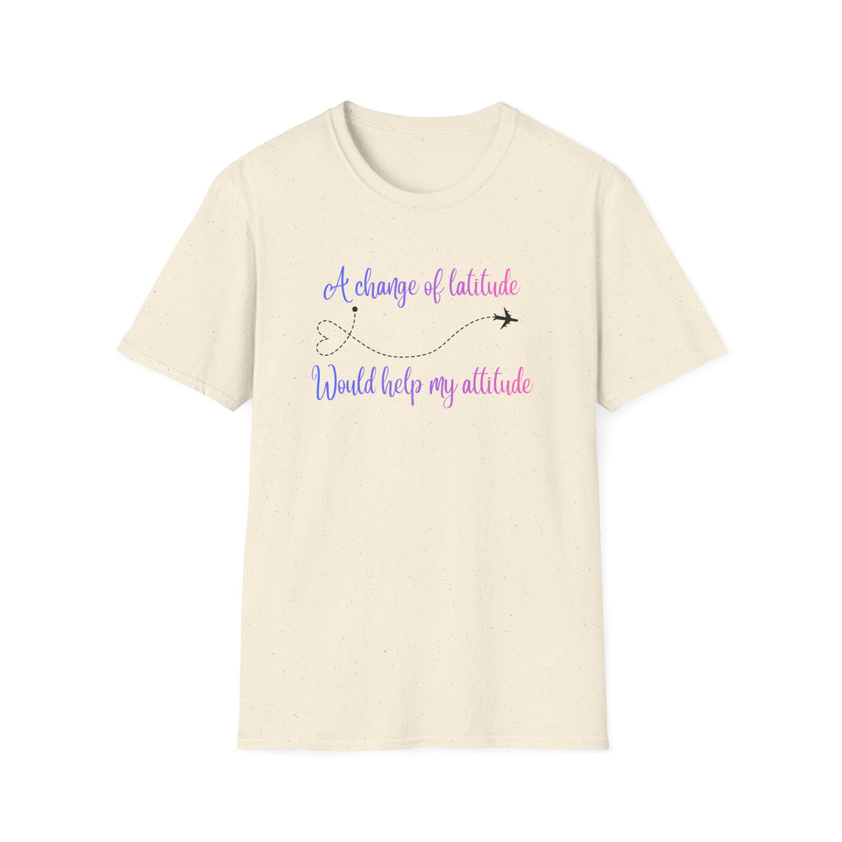 A Change In Latitude, Would Help My Attitude T-Shirt
