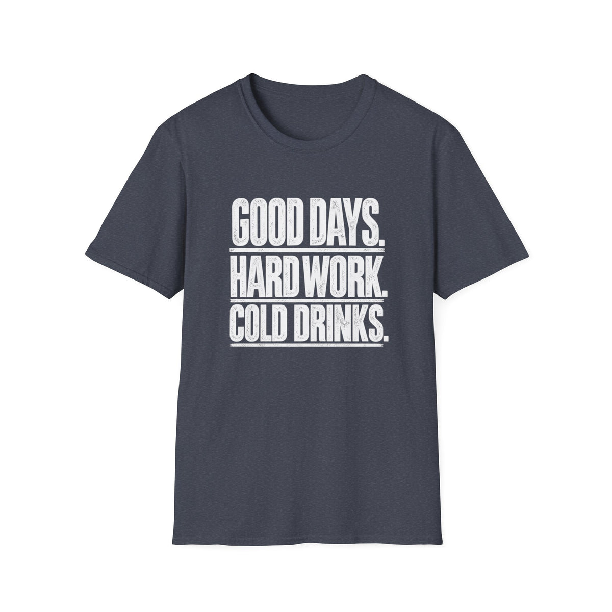Good Days, Hard Work, Cold Drinks T-Shirt