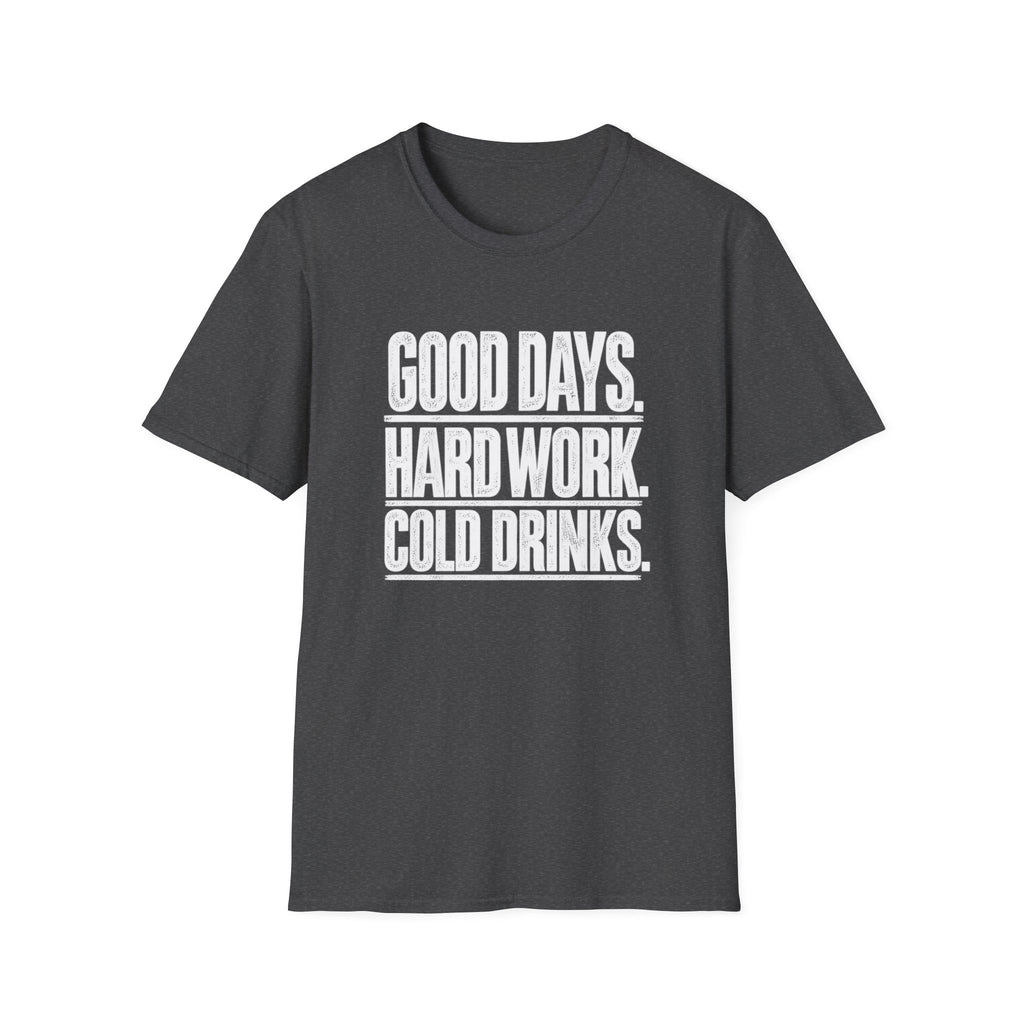 Good Days, Hard Work, Cold Drinks T-Shirt