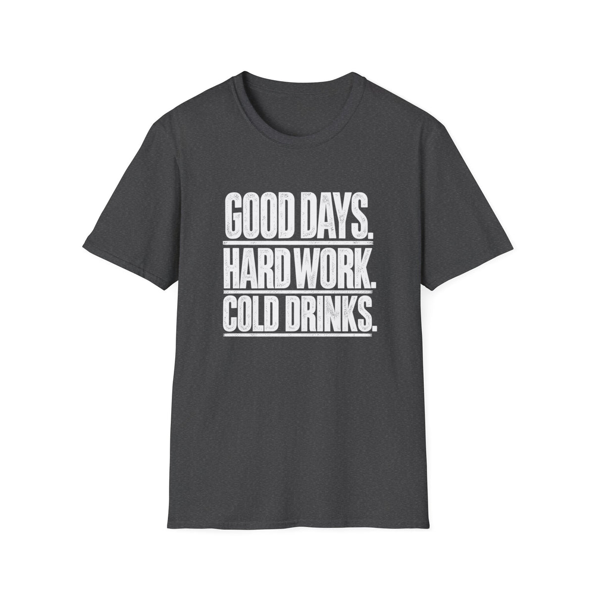 Good Days, Hard Work, Cold Drinks T-Shirt