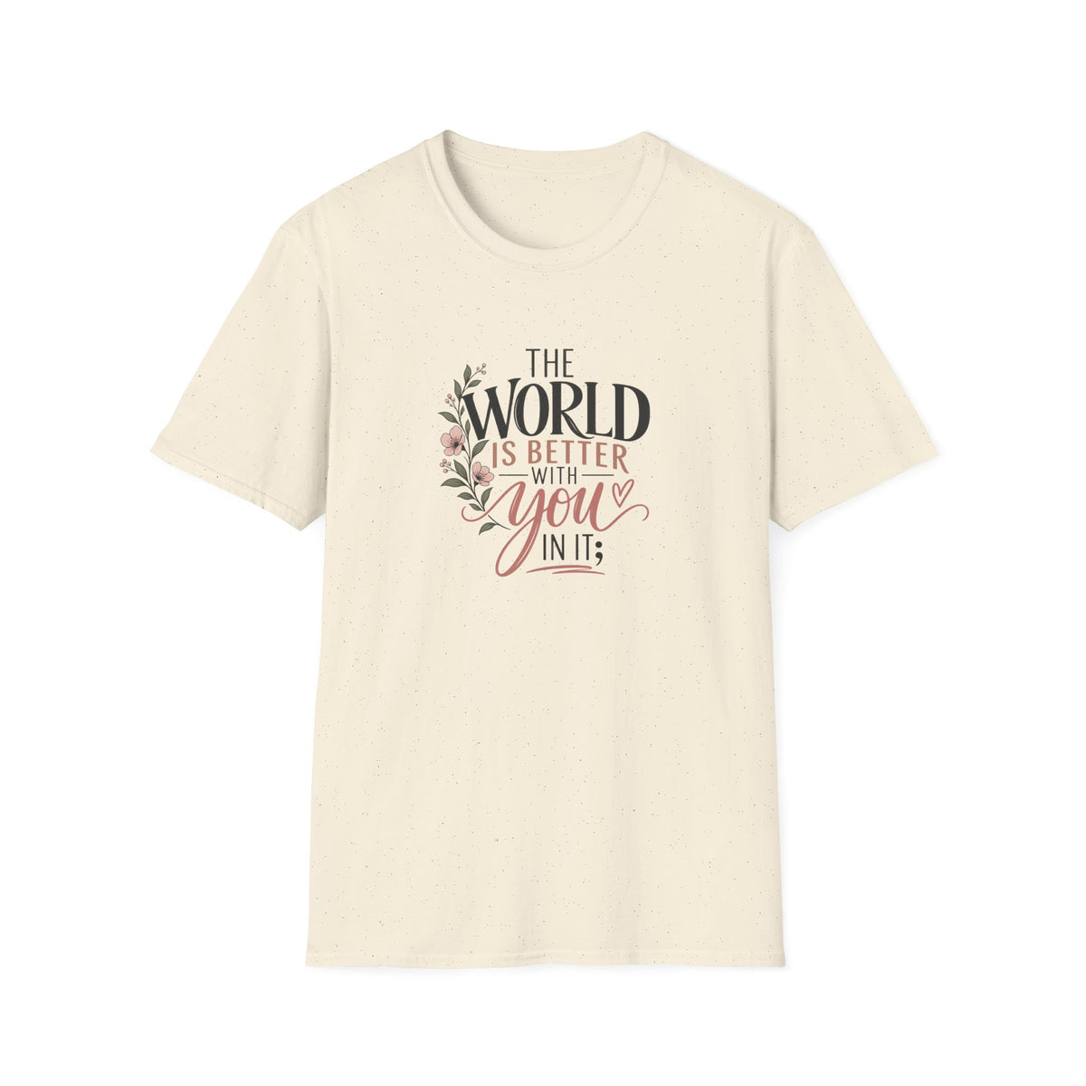 The World Is Better With You In It; T-Shirt