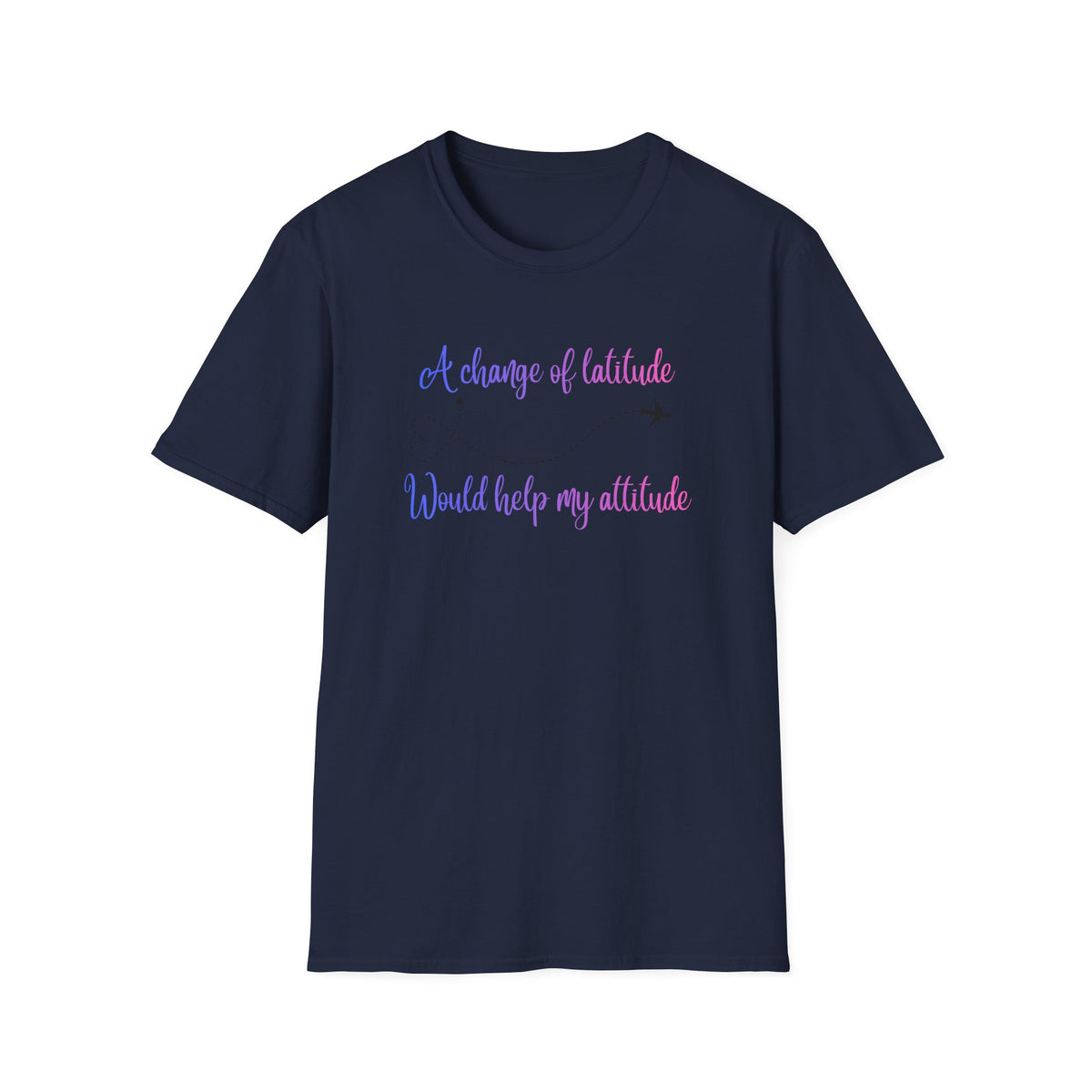 A Change In Latitude, Would Help My Attitude T-Shirt
