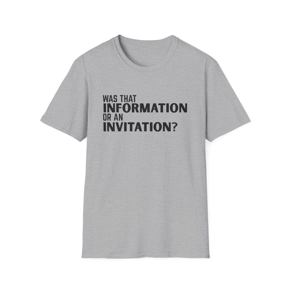 Was That Information Or An Invitation? T-Shirt