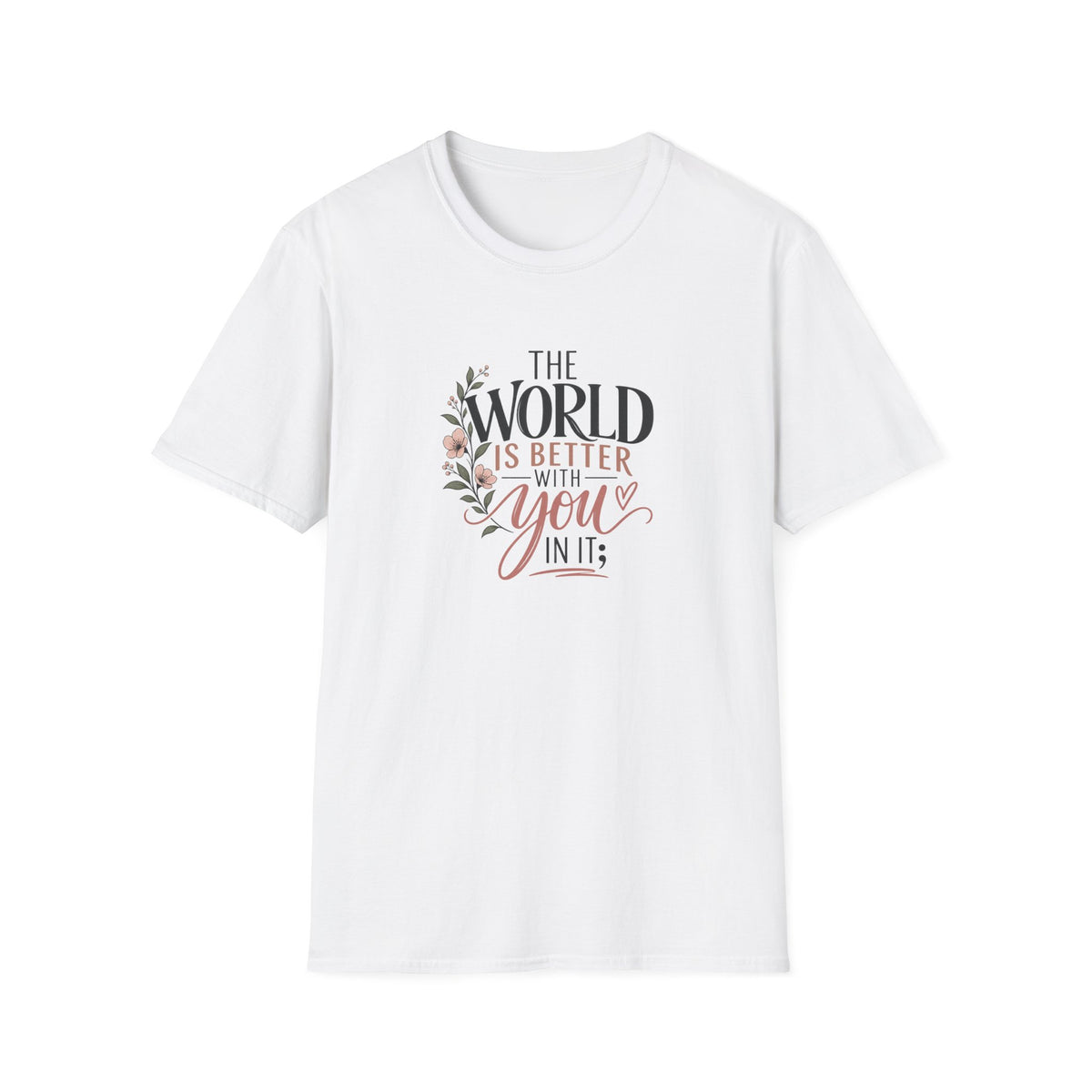 The World Is Better With You In It; T-Shirt