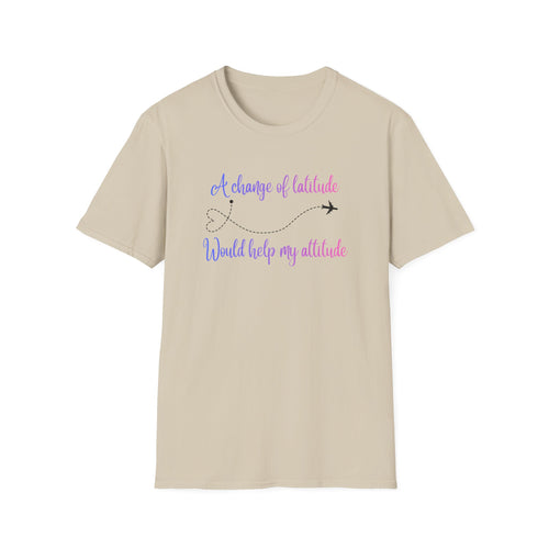 A Change In Latitude, Would Help My Attitude T-Shirt