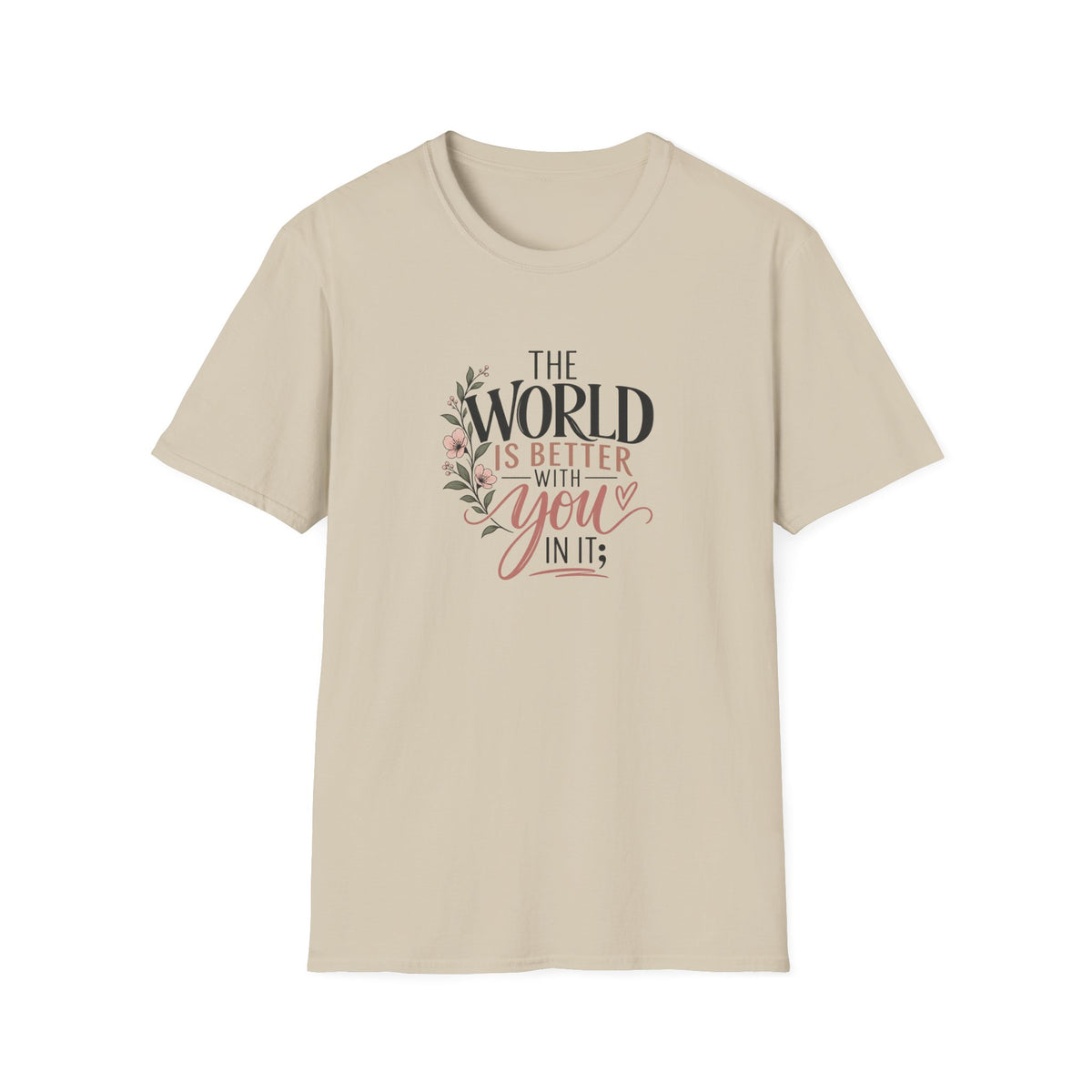 The World Is Better With You In It; T-Shirt