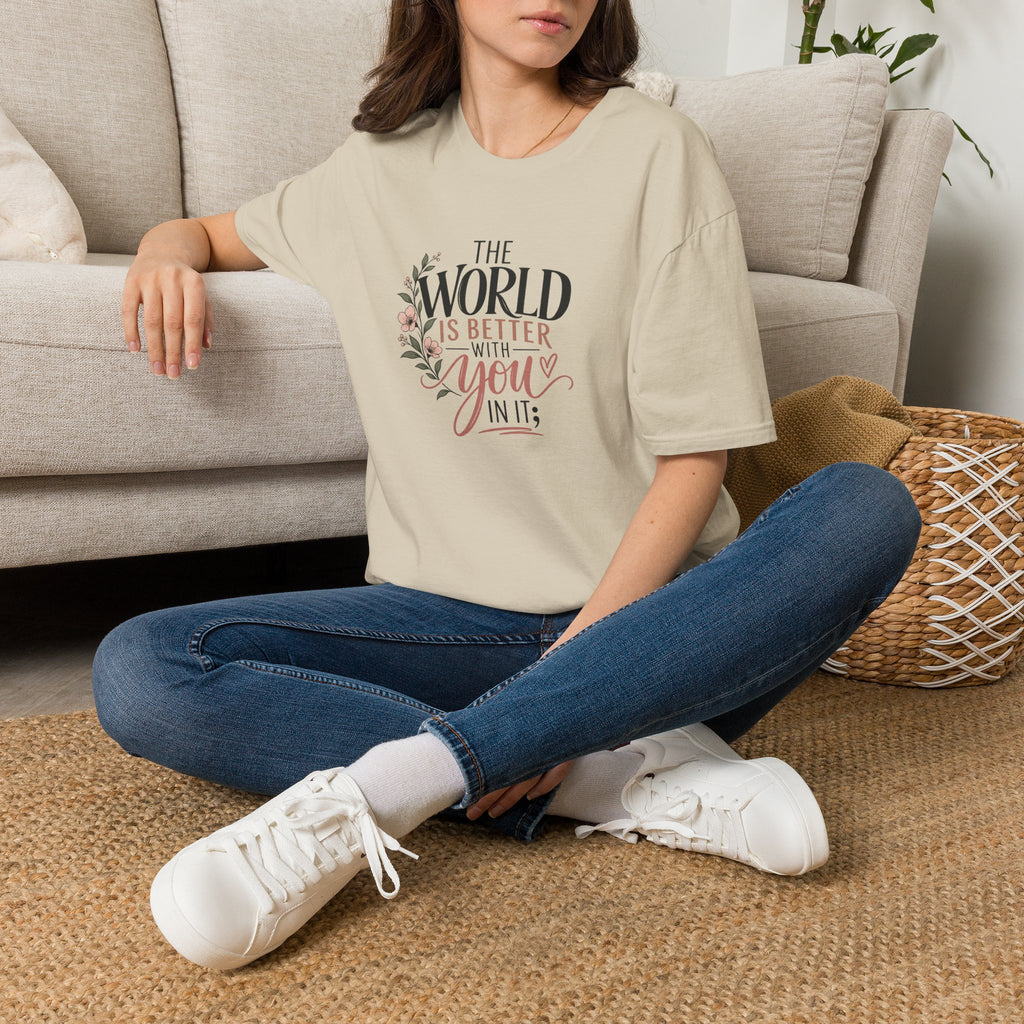 The World Is Better With You In It; T-Shirt