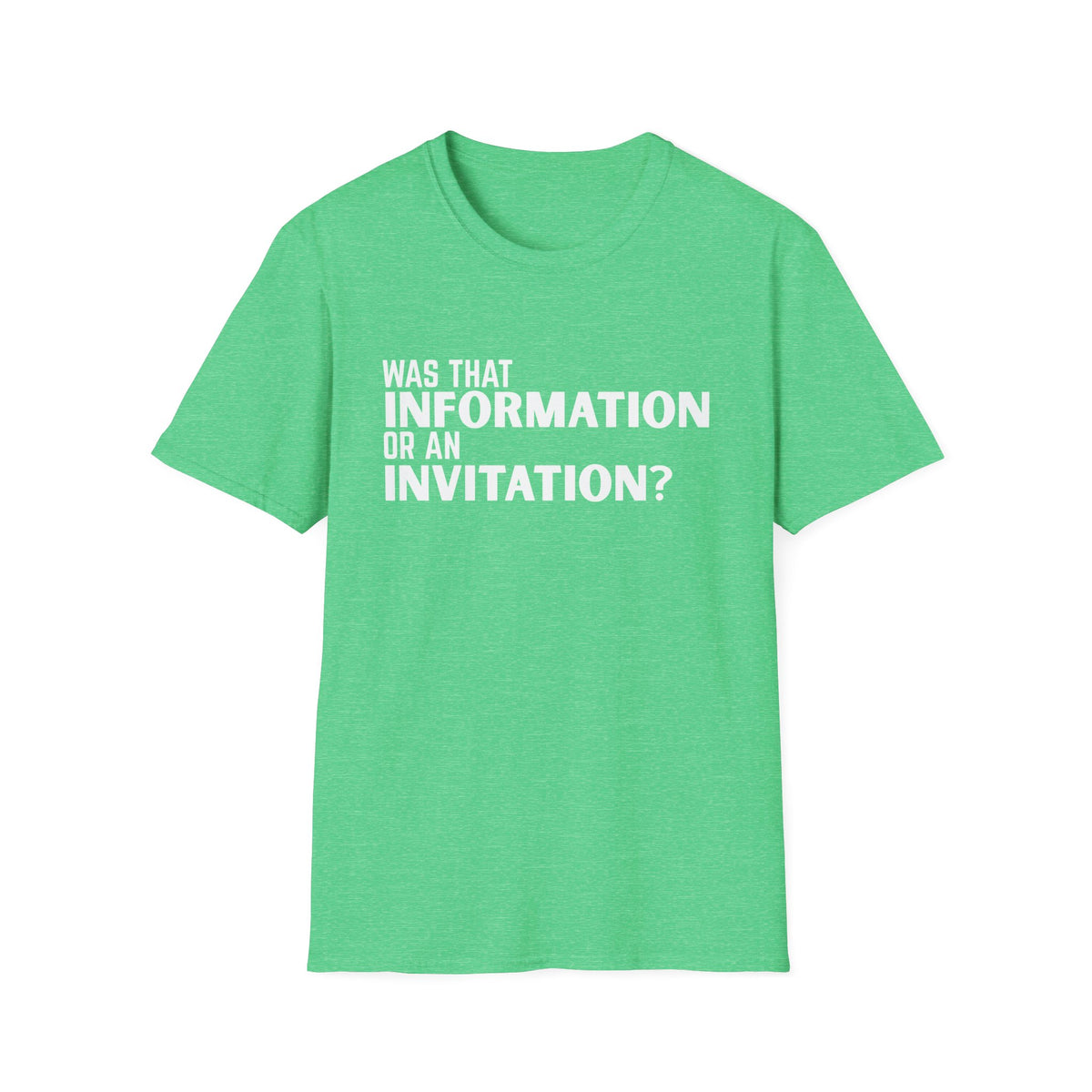 Was That Information Or An Invitation? T-Shirt