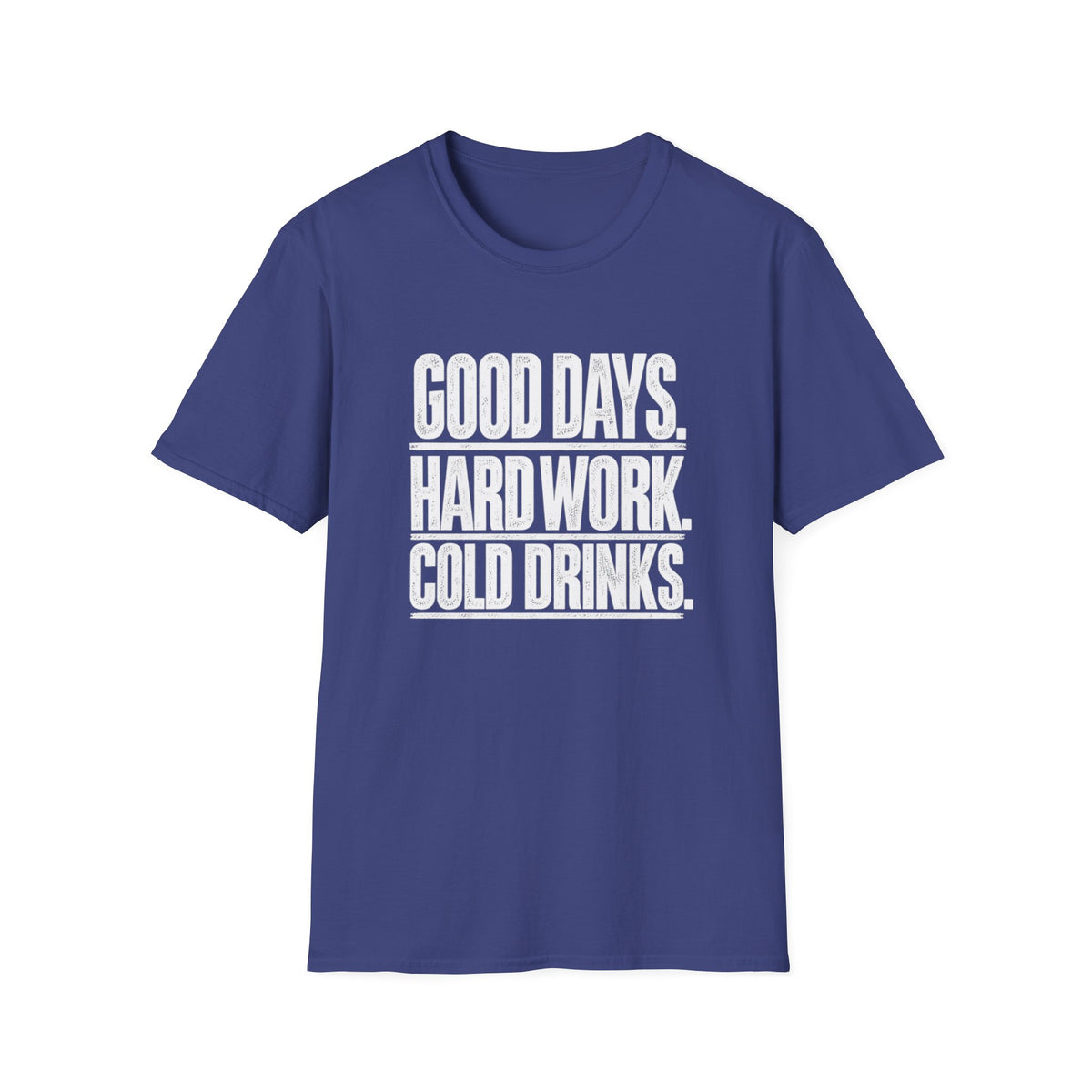 Good Days, Hard Work, Cold Drinks T-Shirt
