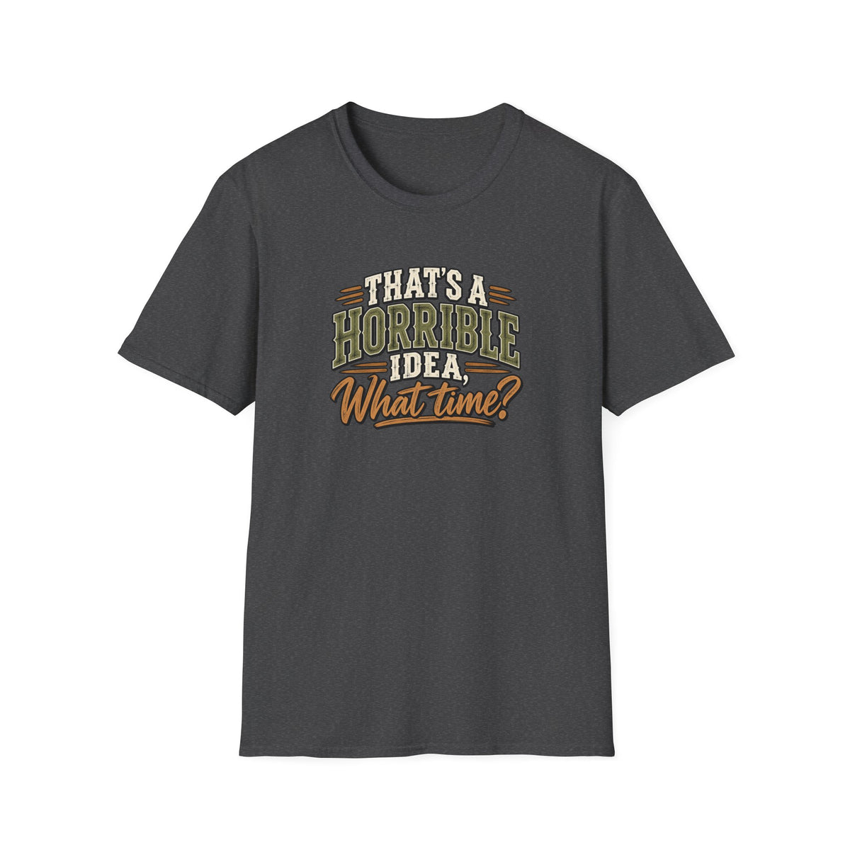 That's A Horrible Idea, What Time? T-Shirt