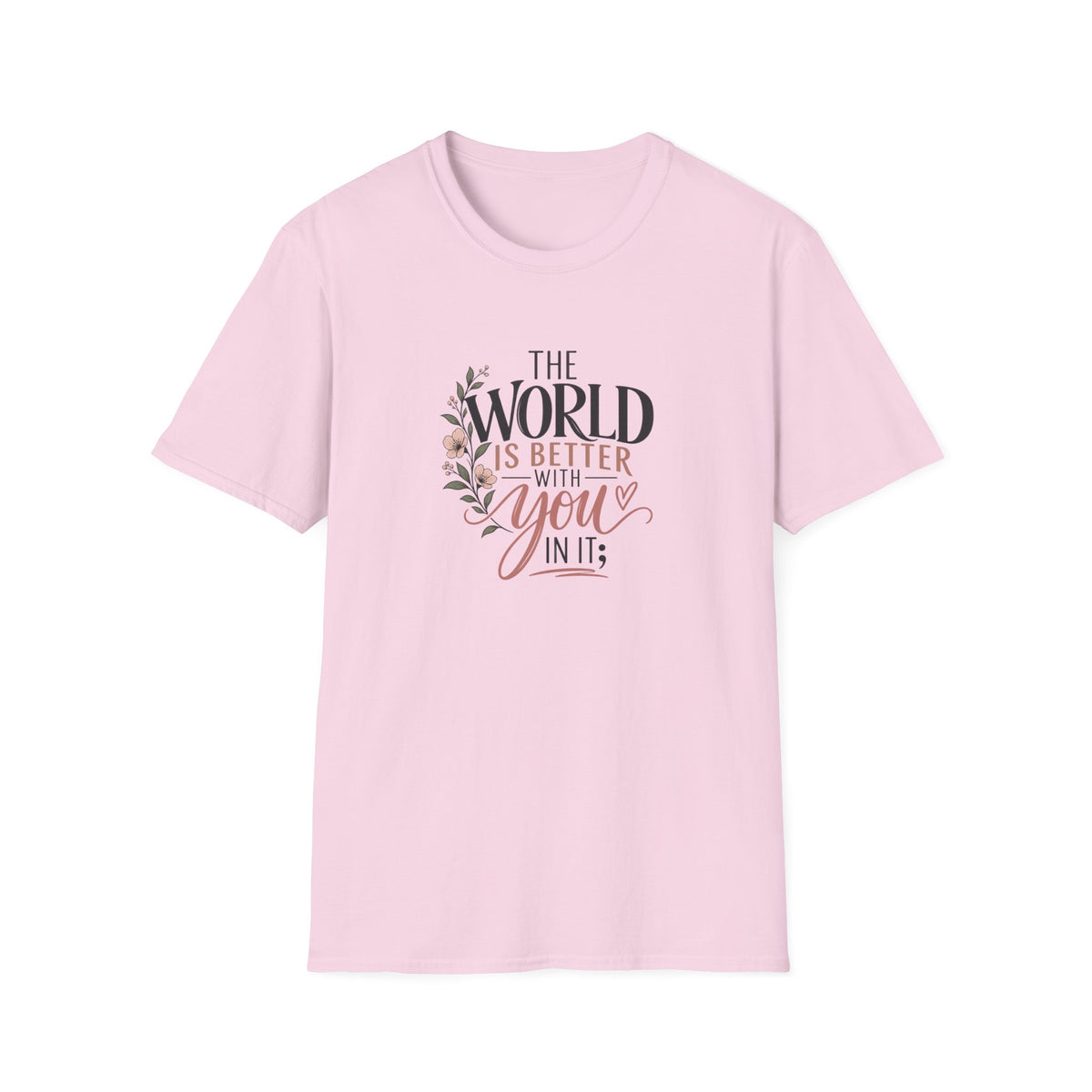 The World Is Better With You In It; T-Shirt