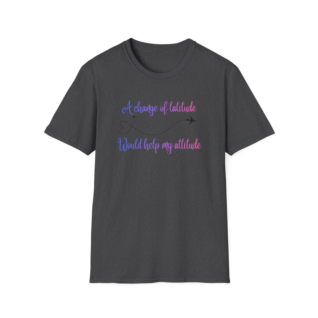 A Change In Latitude, Would Help My Attitude T-Shirt