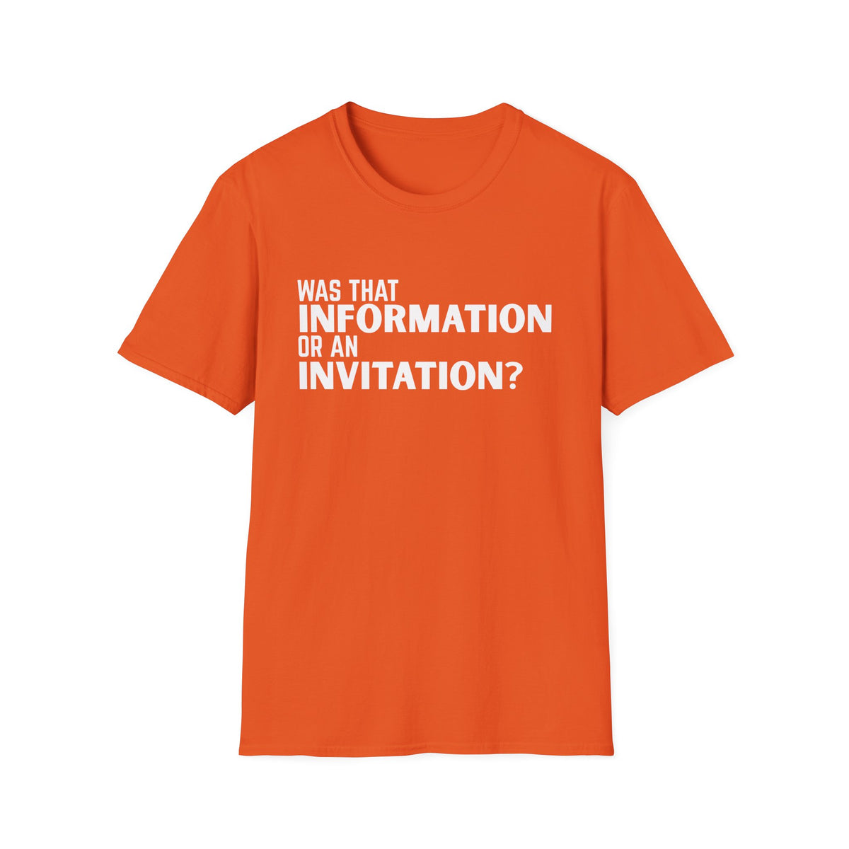 Was That Information Or An Invitation? T-Shirt