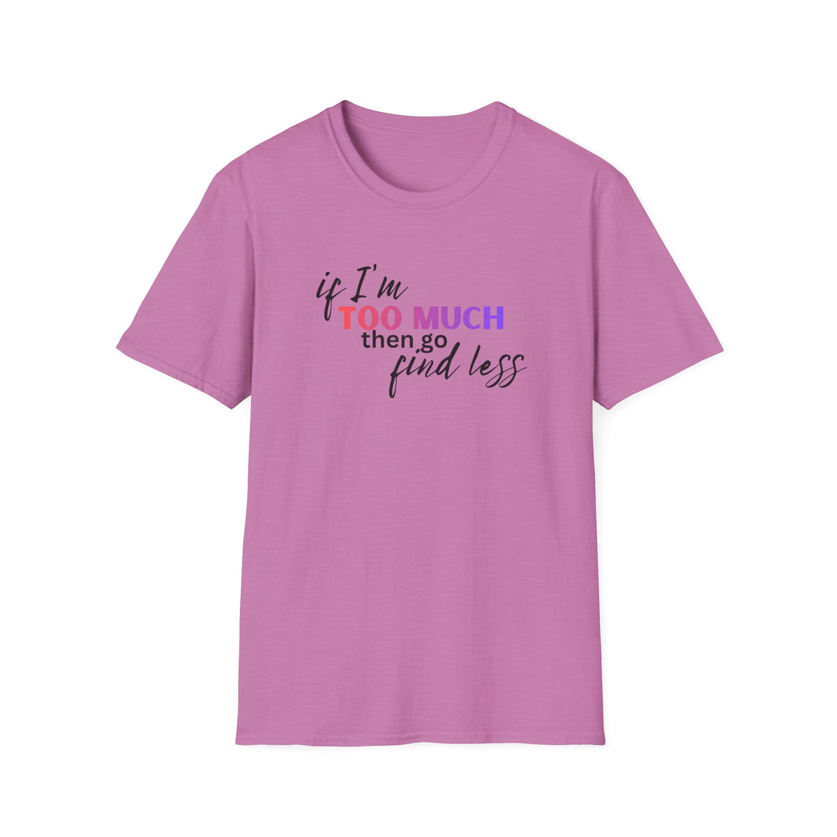 If I'm Too Much, Go Find Less T-Shirt