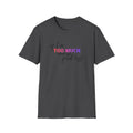 If I'm Too Much, Go Find Less T-Shirt