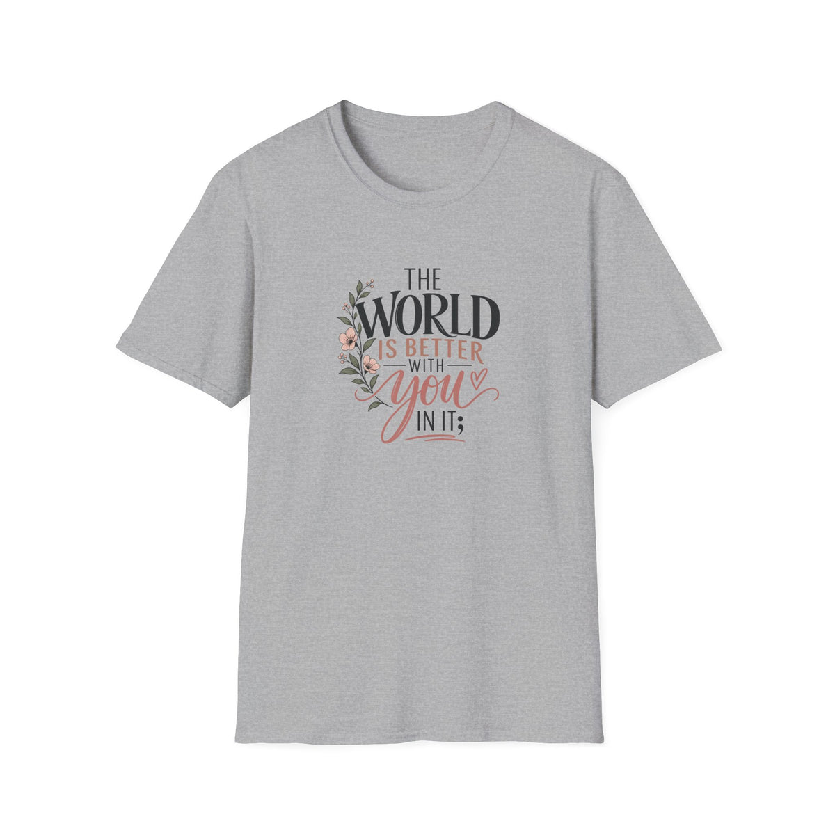 The World Is Better With You In It; T-Shirt