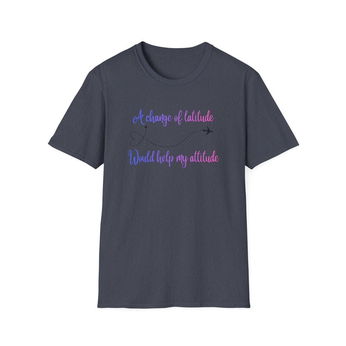 A Change In Latitude, Would Help My Attitude T-Shirt