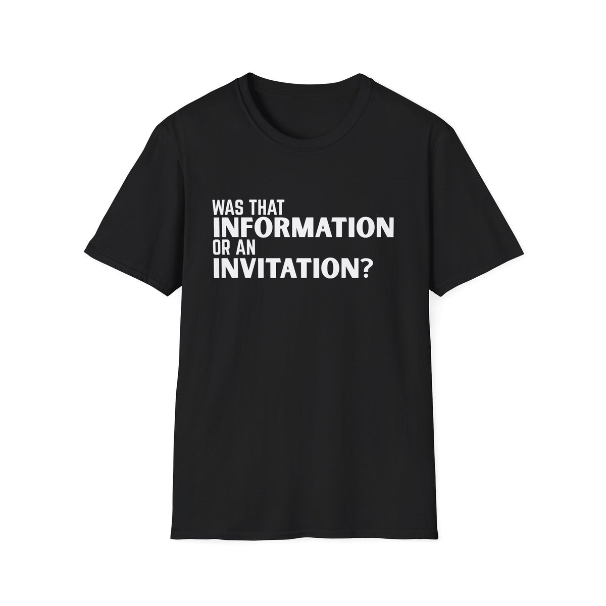 Was That Information Or An Invitation? T-Shirt
