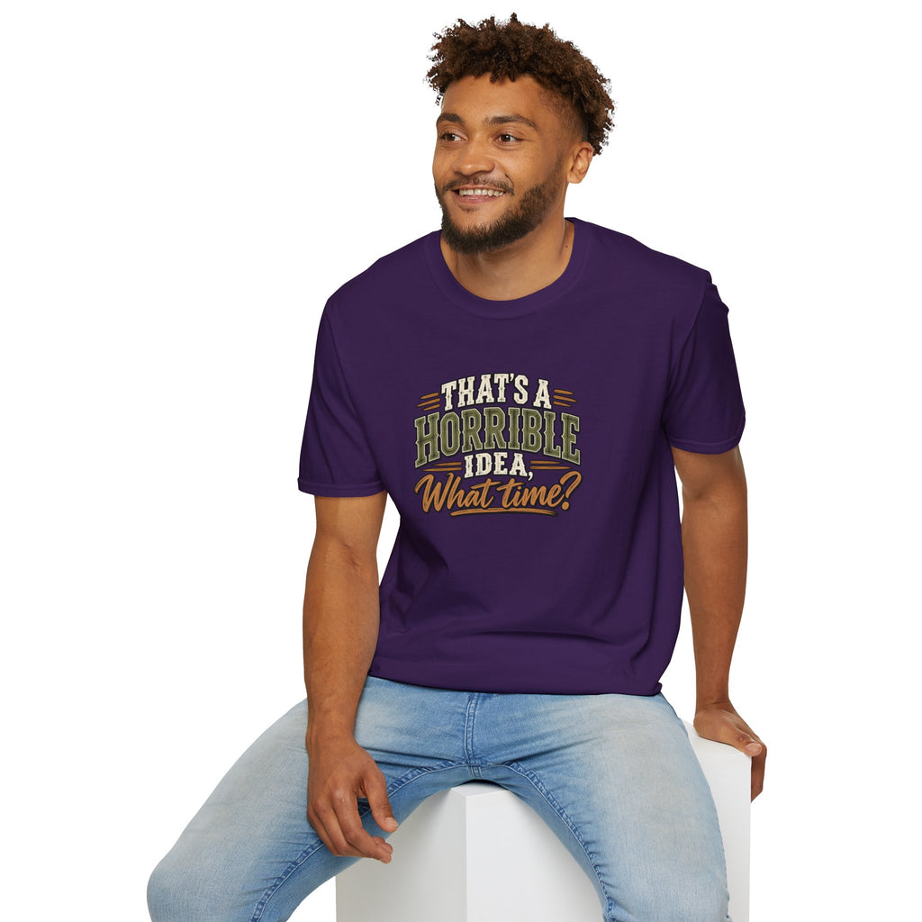That's A Horrible Idea, What Time? T-Shirt